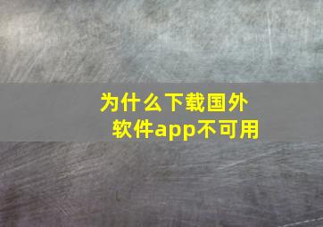 为什么下载国外软件app不可用