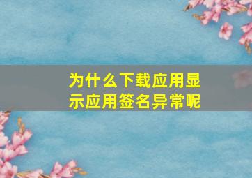 为什么下载应用显示应用签名异常呢