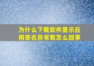 为什么下载软件显示应用签名异常呢怎么回事