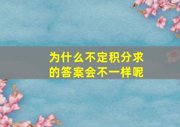 为什么不定积分求的答案会不一样呢