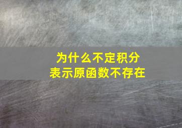 为什么不定积分表示原函数不存在