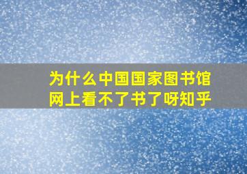 为什么中国国家图书馆网上看不了书了呀知乎