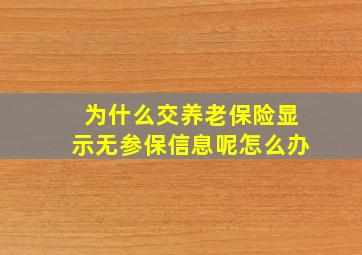 为什么交养老保险显示无参保信息呢怎么办