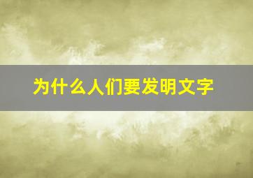 为什么人们要发明文字