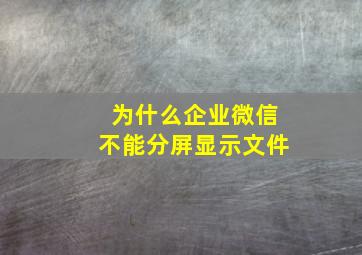 为什么企业微信不能分屏显示文件