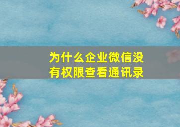 为什么企业微信没有权限查看通讯录