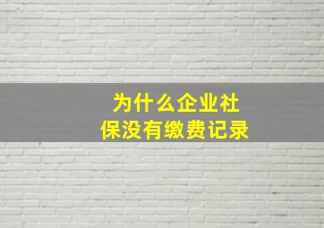 为什么企业社保没有缴费记录