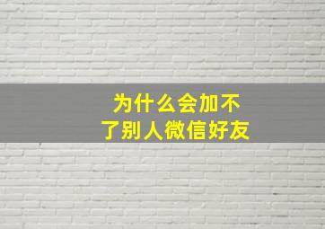 为什么会加不了别人微信好友