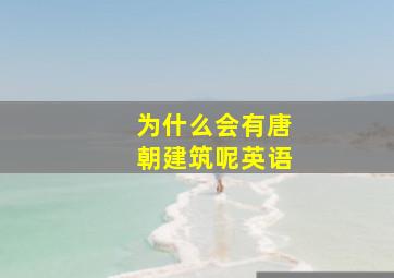 为什么会有唐朝建筑呢英语