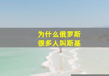 为什么俄罗斯很多人叫斯基