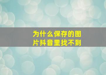 为什么保存的图片抖音里找不到