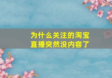 为什么关注的淘宝直播突然没内容了