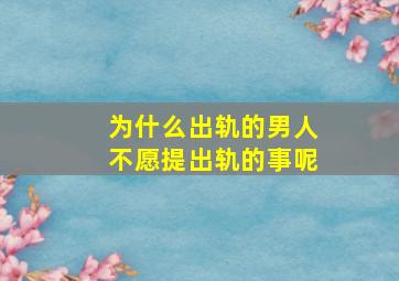 为什么出轨的男人不愿提出轨的事呢