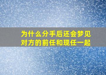 为什么分手后还会梦见对方的前任和现任一起