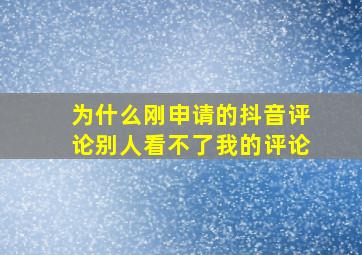 为什么刚申请的抖音评论别人看不了我的评论