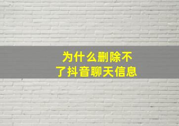 为什么删除不了抖音聊天信息