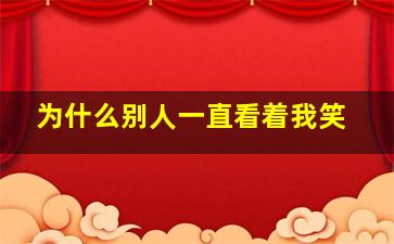 为什么别人一直看着我笑