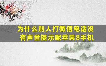 为什么别人打微信电话没有声音提示呢苹果8手机