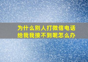 为什么别人打微信电话给我我接不到呢怎么办