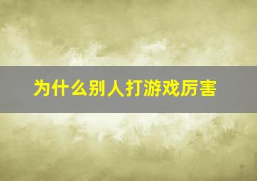 为什么别人打游戏厉害