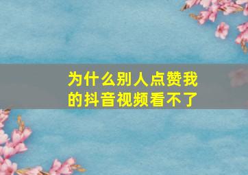 为什么别人点赞我的抖音视频看不了