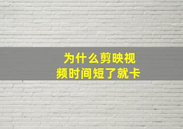 为什么剪映视频时间短了就卡