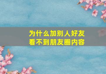 为什么加别人好友看不到朋友圈内容