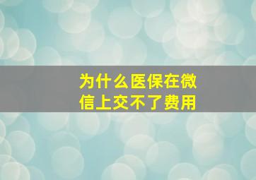 为什么医保在微信上交不了费用