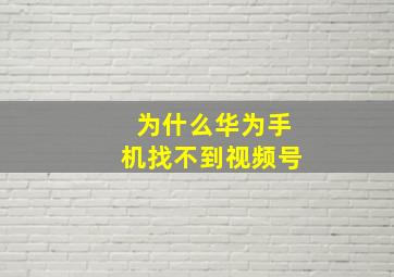 为什么华为手机找不到视频号