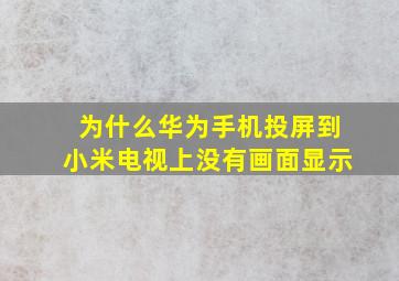 为什么华为手机投屏到小米电视上没有画面显示