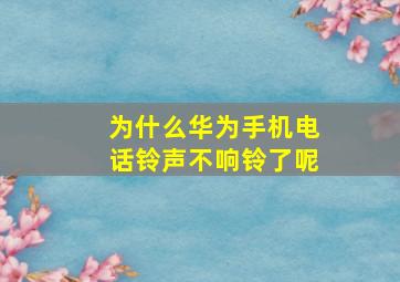 为什么华为手机电话铃声不响铃了呢