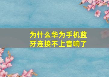 为什么华为手机蓝牙连接不上音响了