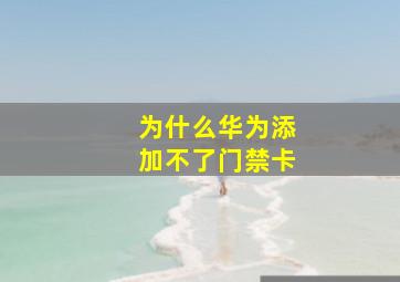 为什么华为添加不了门禁卡