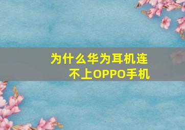 为什么华为耳机连不上OPPO手机