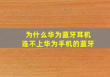 为什么华为蓝牙耳机连不上华为手机的蓝牙