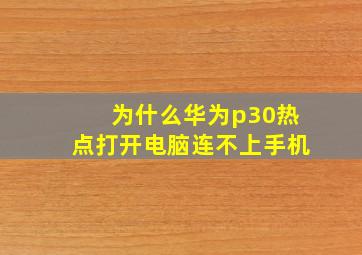 为什么华为p30热点打开电脑连不上手机