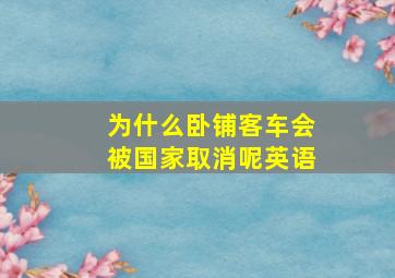 为什么卧铺客车会被国家取消呢英语