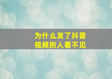 为什么发了抖音视频别人看不见