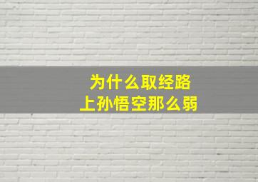 为什么取经路上孙悟空那么弱