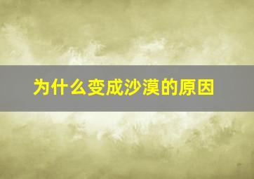 为什么变成沙漠的原因