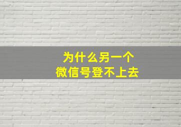 为什么另一个微信号登不上去