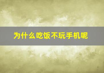 为什么吃饭不玩手机呢