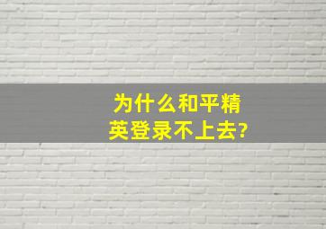 为什么和平精英登录不上去?