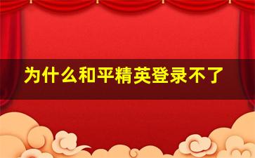 为什么和平精英登录不了