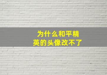 为什么和平精英的头像改不了