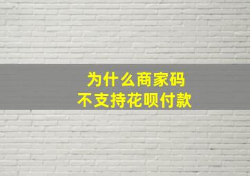 为什么商家码不支持花呗付款