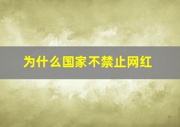 为什么国家不禁止网红