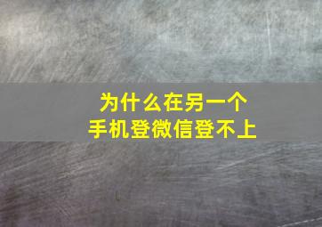 为什么在另一个手机登微信登不上