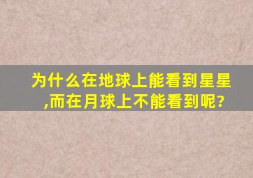 为什么在地球上能看到星星,而在月球上不能看到呢?