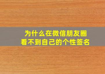 为什么在微信朋友圈看不到自己的个性签名